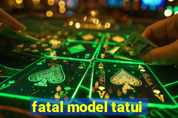 fatal model tatui